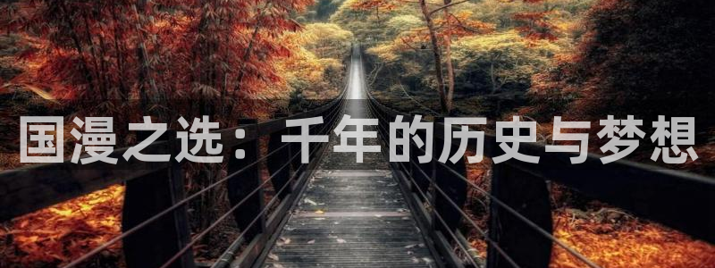里番动漫官网樱花动漫：国漫之选：千年的历史与梦想
